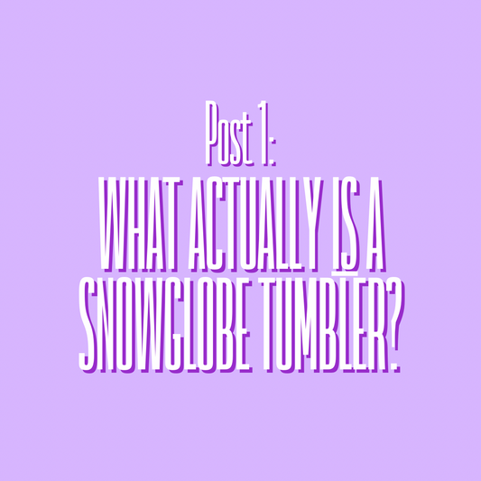 What actually IS a Snowglobe Tumbler?