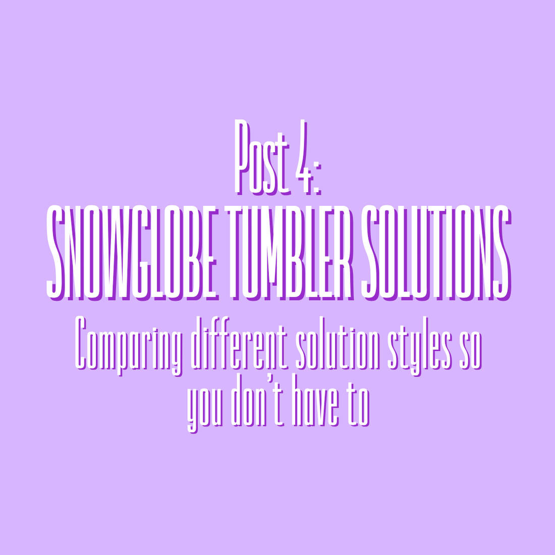 Snowglobe Tumbler Solutions: Comparing solutions so you don't have to