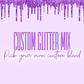 CUSTOM GLITTER MIX - 2oz/56g Custom Glitter Mix