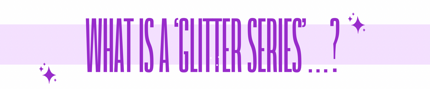 BANNER WITH TEXT SAYING WHAT IS A GLITTER SERIES?